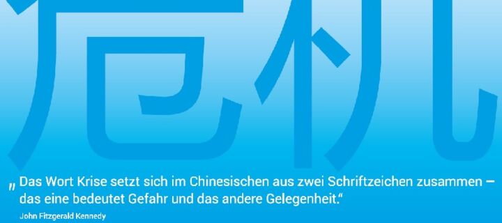 Chinesische Schriftzeichen mit dem Schriftzug: "Das Wort Krise setzt sich im Chinesischen aus zwei Schriftzeichen zusammen - das eine bedeutet Gefahr und das andere Gelegenheit."